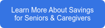 Learn More About Savings for Seniors &  Caregivers