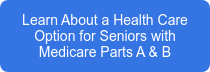 Learn About a Health Care Option for Seniors with Medicare Parts A & B